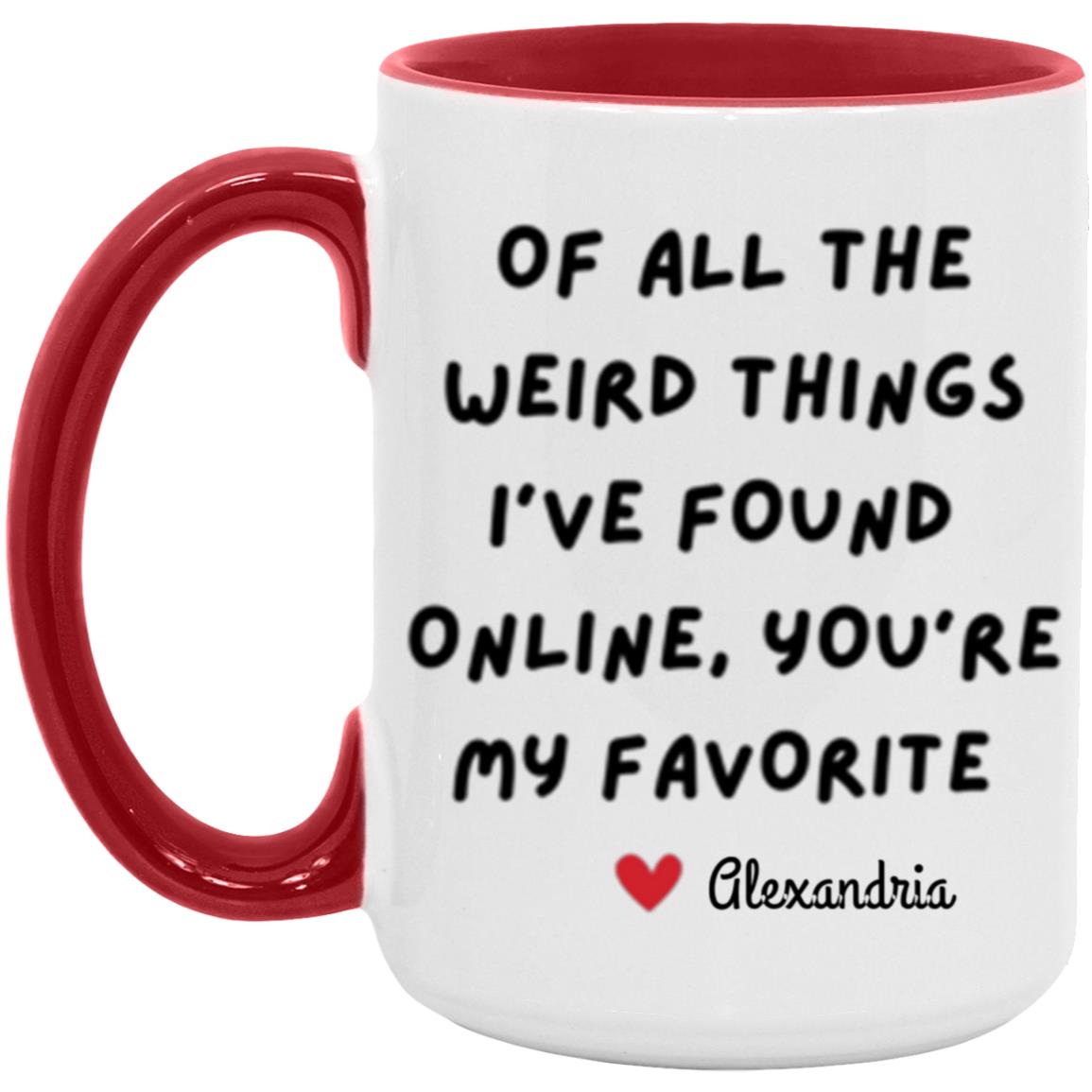 Get trendy with of all the weird things I've found online 11 oz "Of all the Weird Things I've Found online, You're my Favorite" Mug - Apparel available at Good Gift Company. Grab yours for $15.80 today!