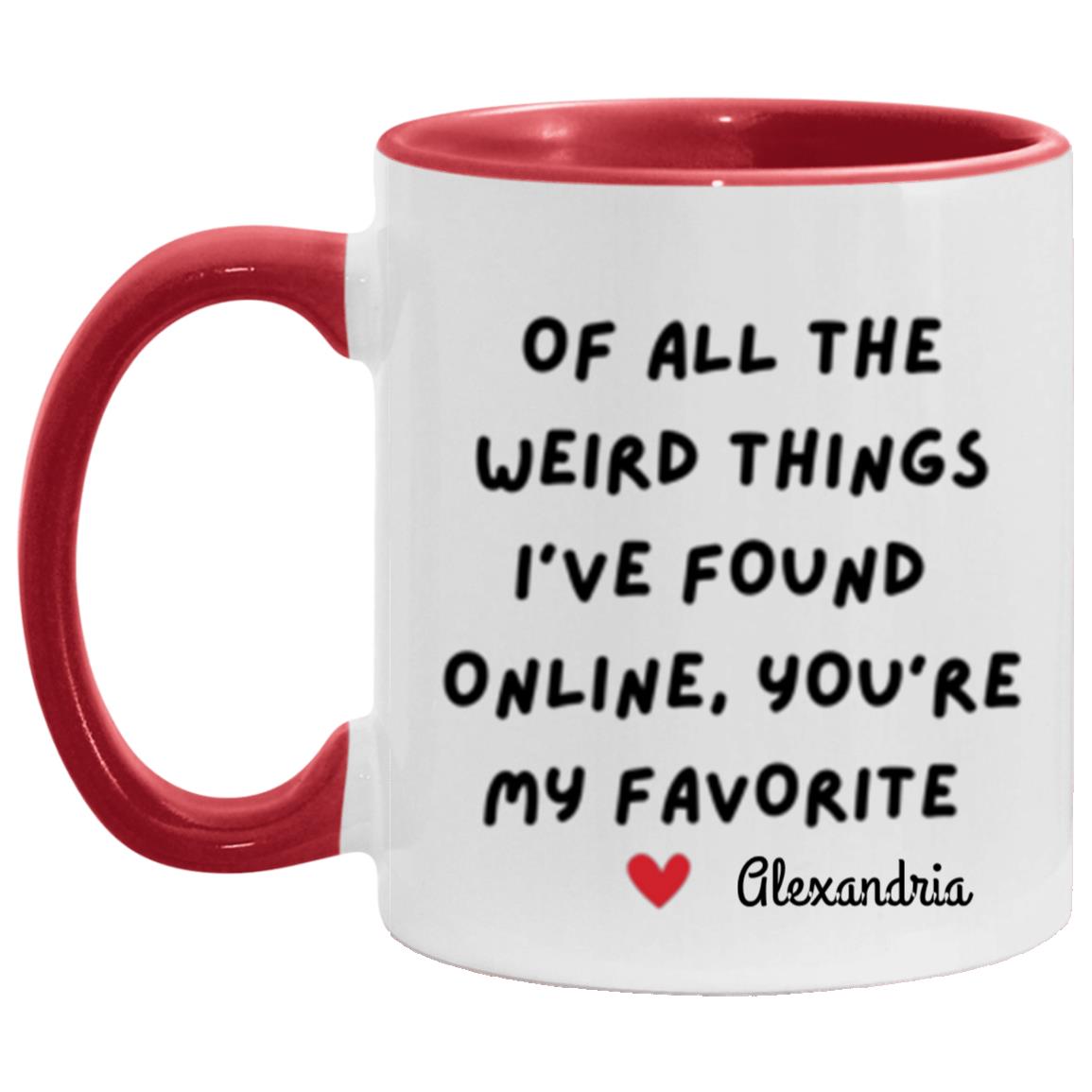 Get trendy with of all the weird things I've found online 11 oz "Of all the Weird Things I've Found online, You're my Favorite" Mug - Apparel available at Good Gift Company. Grab yours for $15.80 today!