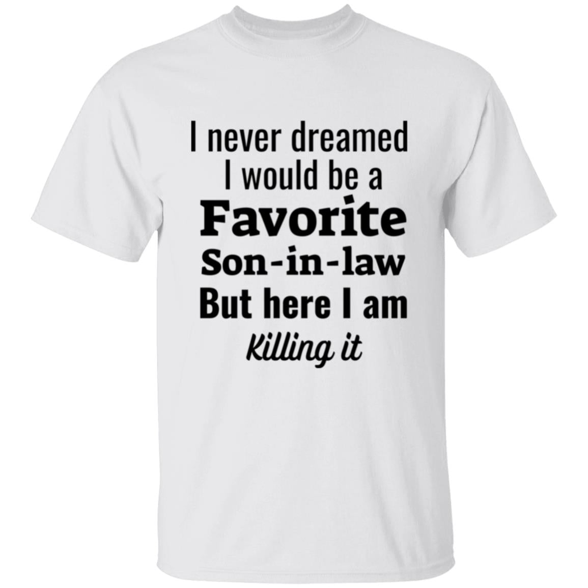 Get trendy with I never dreamed Favorite Son-in-law Front Print T-Shirt - T-Shirts available at Good Gift Company. Grab yours for $22.95 today!