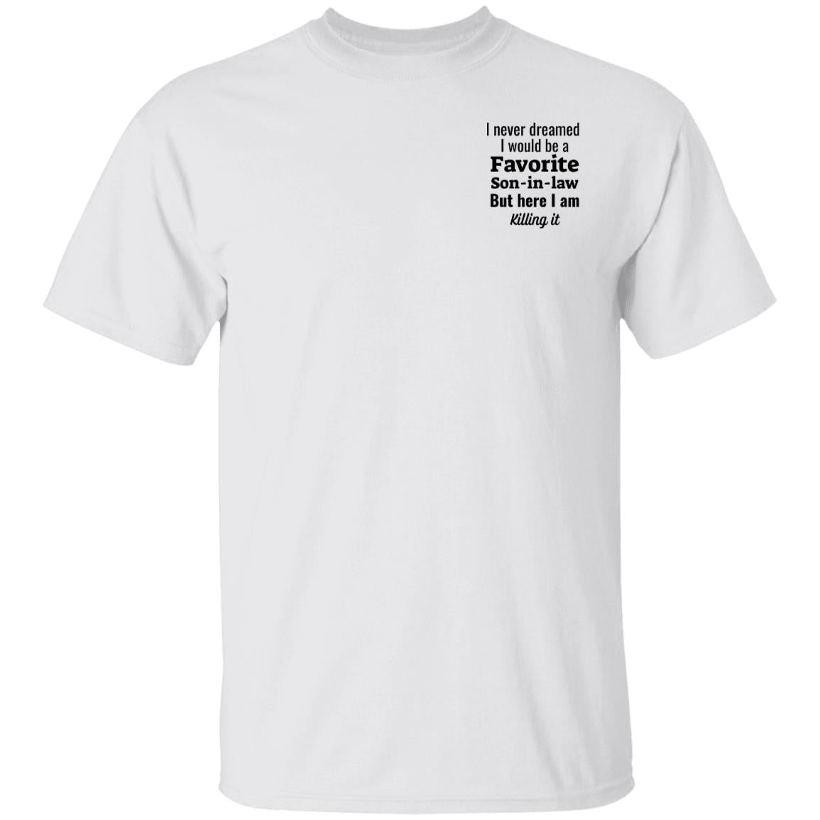 Get trendy with I never dreamed Favorite Son-in-Law left upper shoulder T-Shirt - T-Shirts available at Good Gift Company. Grab yours for $22.95 today!