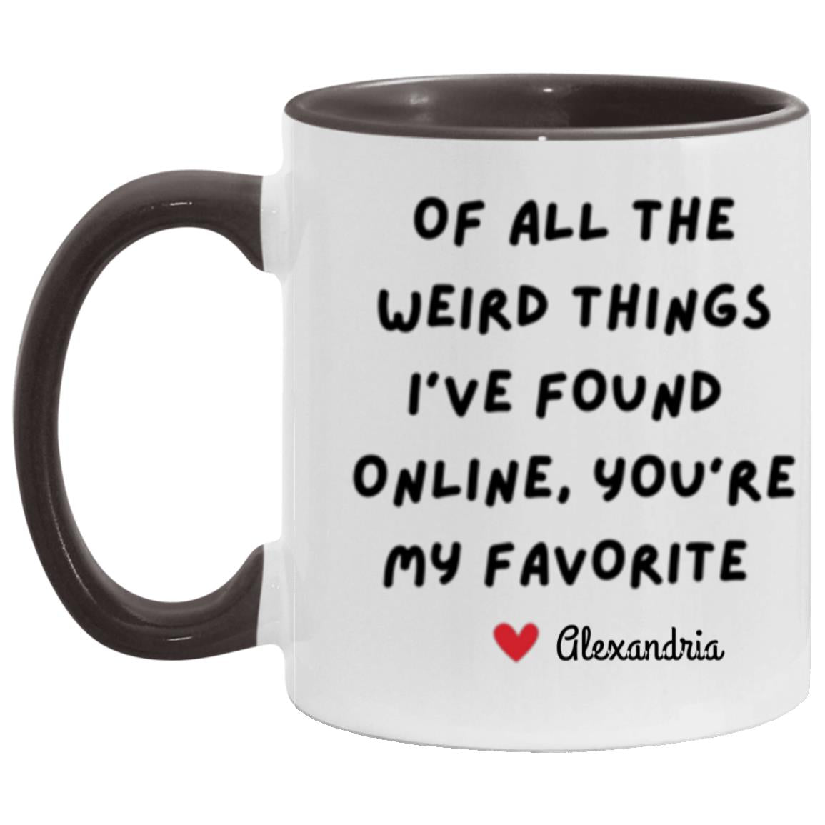 Get trendy with of all the weird things I've found online 15 oz "Of all the Weird Things I've Found online, You're my Favorite" Mug - Apparel available at Good Gift Company. Grab yours for $15.80 today!
