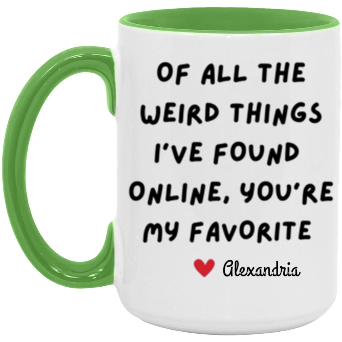 Get trendy with of all the weird things I've found online 15 oz "Of all the Weird Things I've Found online, You're my Favorite" Mug - Apparel available at Good Gift Company. Grab yours for $15.80 today!