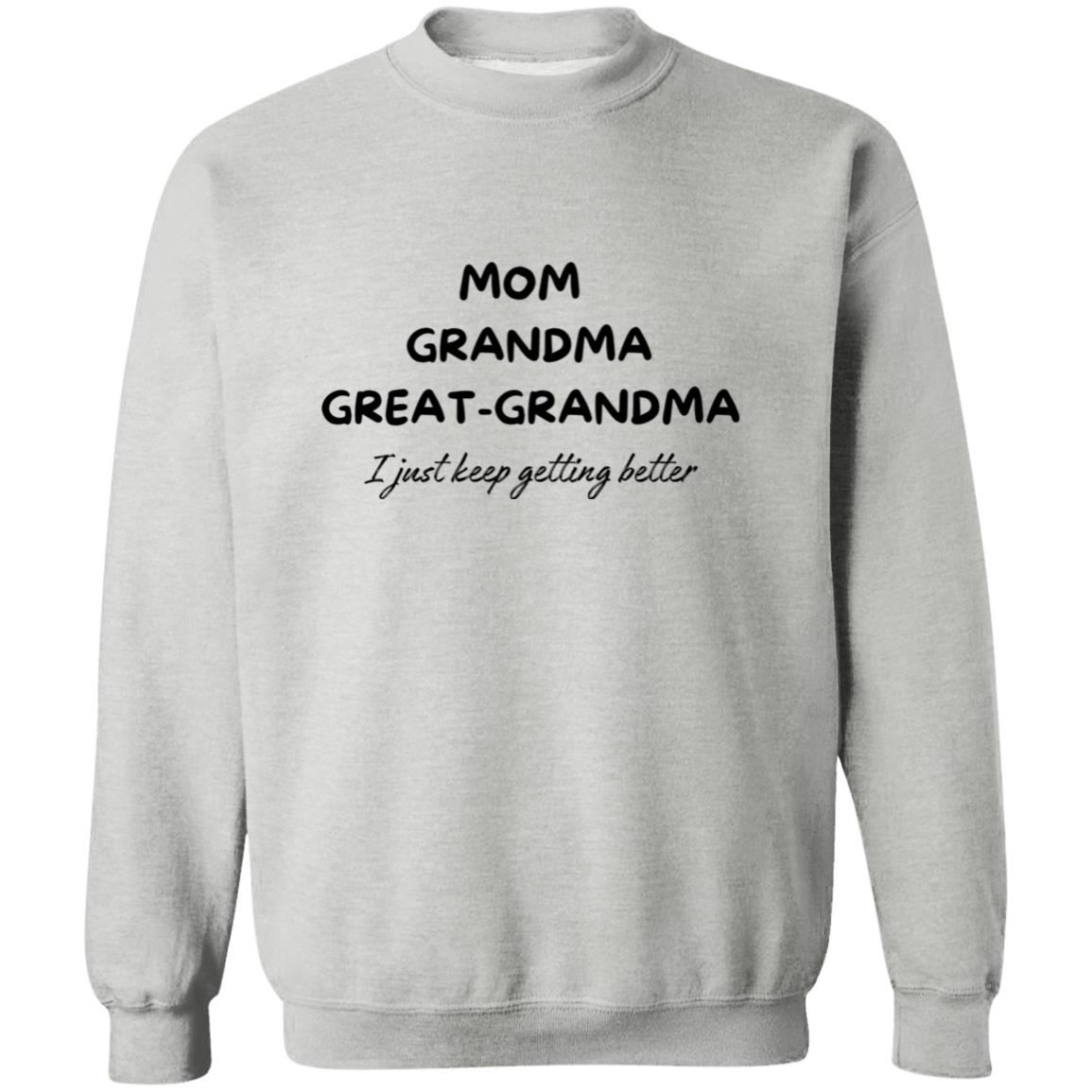 Get trendy with Mom Grandma, Great-grandma I Just Keep Getting Better Crewneck Sweatshirt - Sweatshirts available at Good Gift Company. Grab yours for $24.95 today!