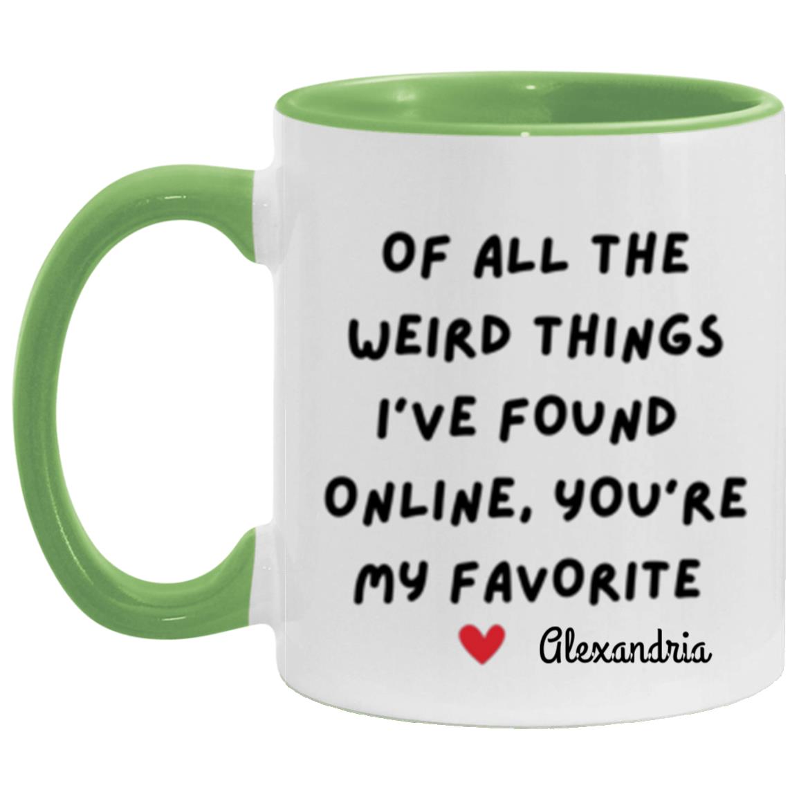 Get trendy with of all the weird things I've found online 11 oz "Of all the Weird Things I've Found online, You're my Favorite" Mug - Apparel available at Good Gift Company. Grab yours for $15.80 today!