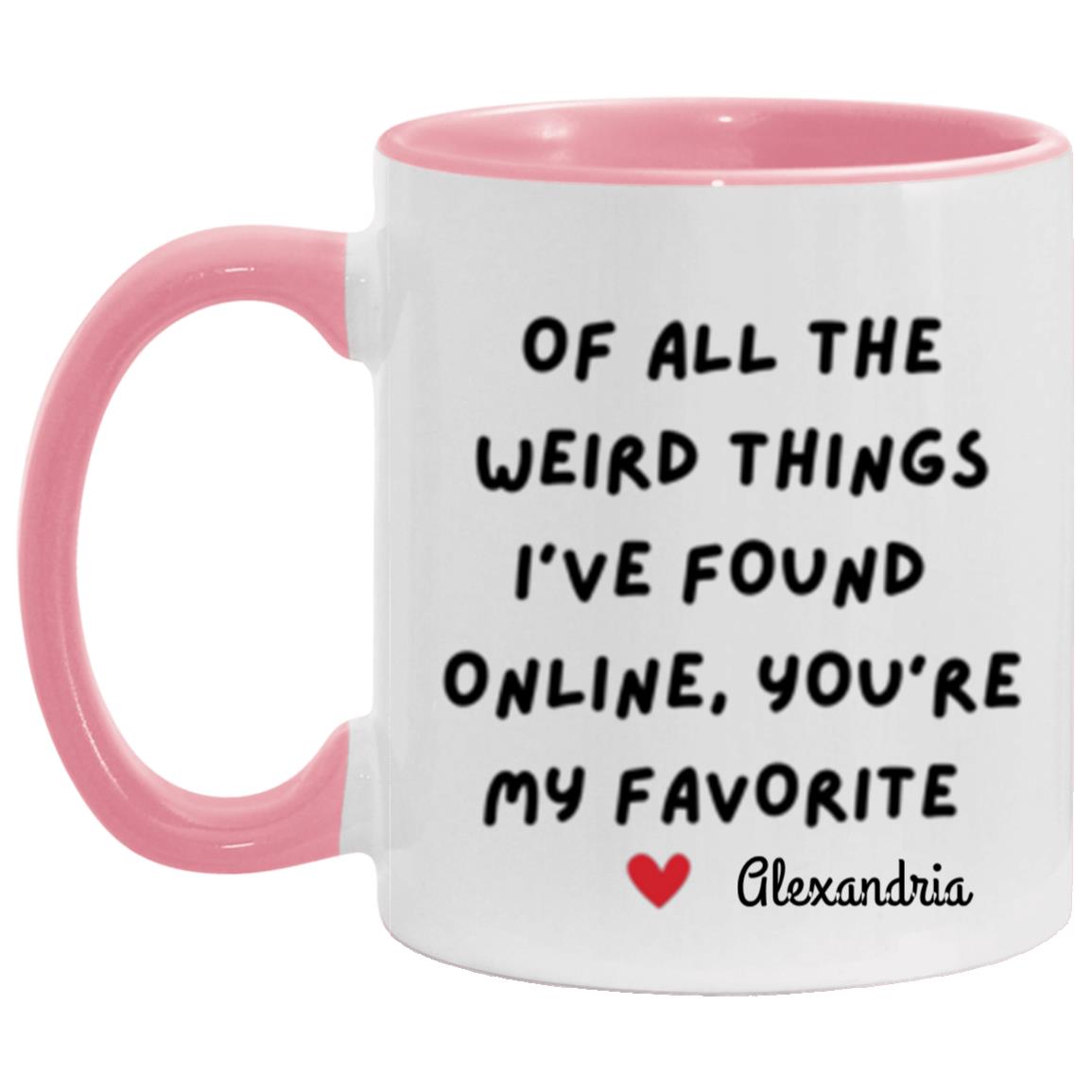 Get trendy with of all the weird things I've found online 11 oz "Of all the Weird Things I've Found online, You're my Favorite" Mug - Apparel available at Good Gift Company. Grab yours for $15.80 today!