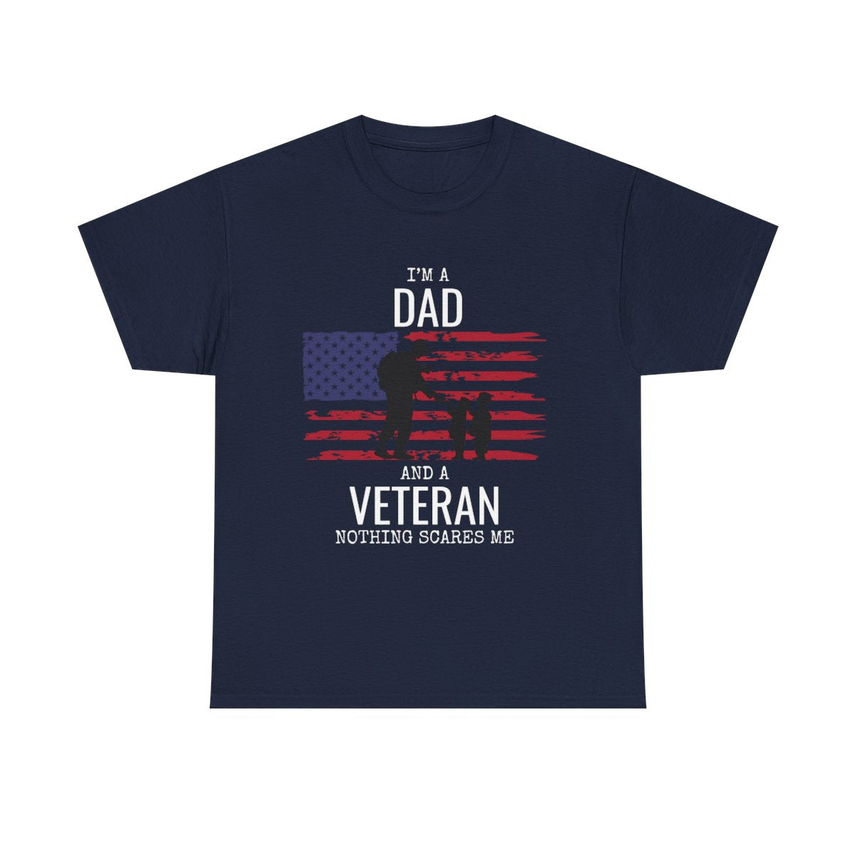 Veteran's Day Shirt - "I Am a Dad and a Veteran. Nothing Scares Me."